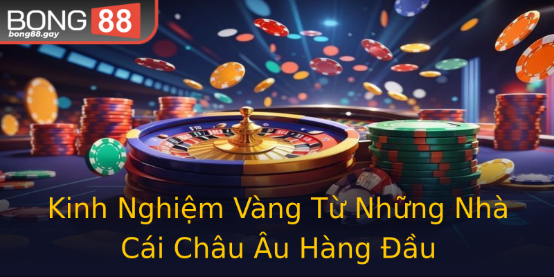 Kinh Nghiệm Vàng Từ Những Nhà Cái Châu Âu Hàng Đầu