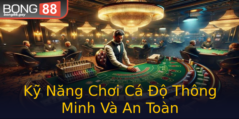 Kỹ Năng Chơi Cá Độ Thông Minh Và An Toàn Kỹ Năng Chơi Cá Độ Thông Minh Và An Toàn