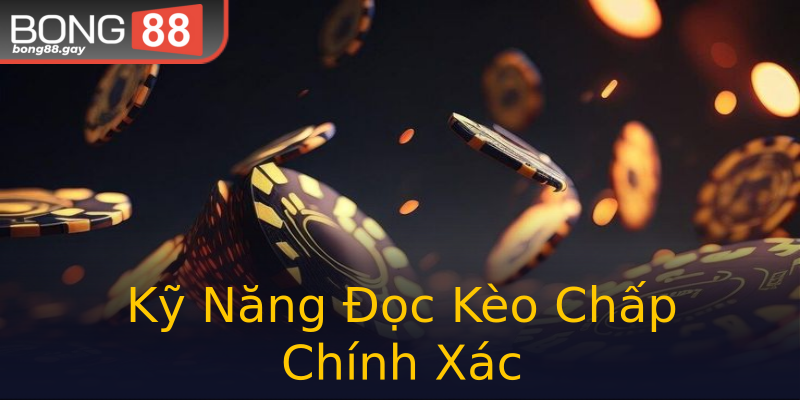 Kỹ Năng Đọc Kèo Chấp Chính Xác Kỹ Năng Đọc Kèo Chấp Chính Xác