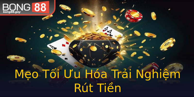Mẹo Tối Ưu Hóa Trải Nghiệm Rút Tiền Mẹo Tối Ưu Hóa Trải Nghiệm Rút Tiền