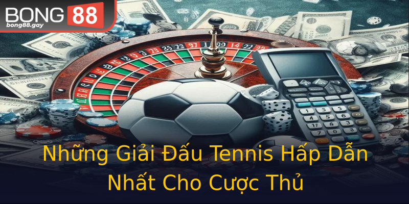 Những Giải Đấu Tennis Hấp Dẫn Nhất Cho Cược Thủ Những Giải Đấu Tennis Hấp Dẫn Nhất Cho Cược Thủ