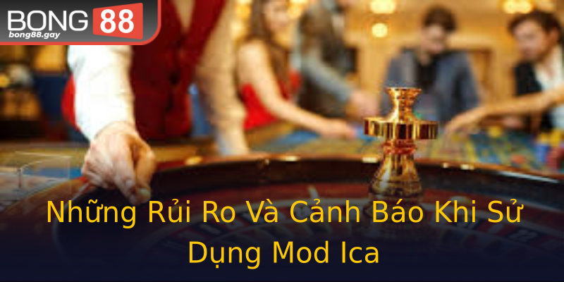 Những Rủi Ro Và Cảnh Báo Khi Sử Dụng Mod Ica Những Rủi Ro Và Cảnh Báo Khi Sử Dụng Mod Ica