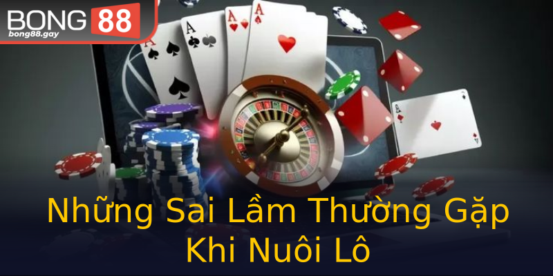 Những Sai Lầm Thường Gặp Khi Nuôi Lô