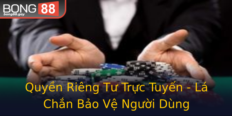 Quyền Riêng Tư Trực Tuyến - Lá Chắn Bảo Vệ Người Dùng Quyền Riêng Tư Trực Tuyến - Lá Chắn Bảo Vệ Người Dùng