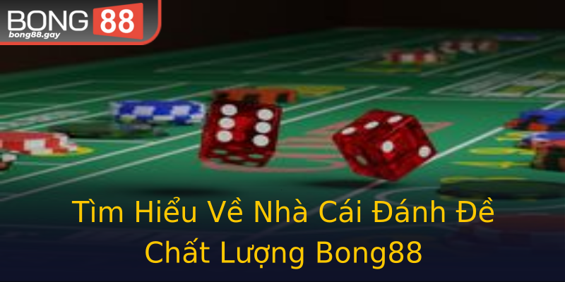 Tìm Hiểu Về Nhà Cái Đánh Đề Chất Lượng Bong88 Tìm Hiểu Về Nhà Cái Đánh Đề Chất Lượng Bong88