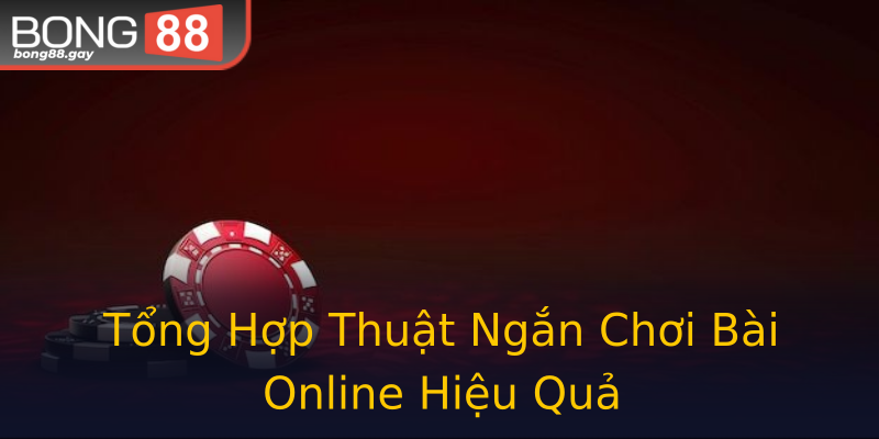 Tổng Hợp Thuật Ngắn Chơi Bài Online Hiệu Quả Tổng Hợp Thuật Ngắn Chơi Bài Online Hiệu Quả
