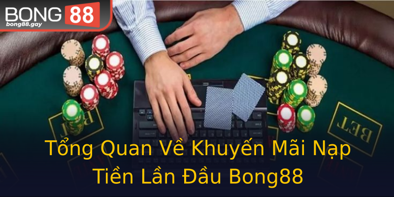 Tổng Quan Về Khuyến Mãi Nạp Tiền Lần Đầu Bong88 Tổng Quan Về Khuyến Mãi Nạp Tiền Lần Đầu Bong88