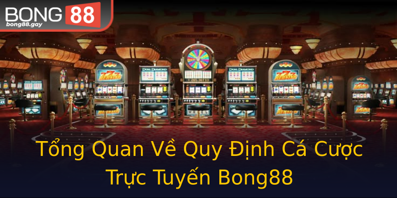 Tổng Quan Về Quy Định Cá Cược Trực Tuyến Bong88