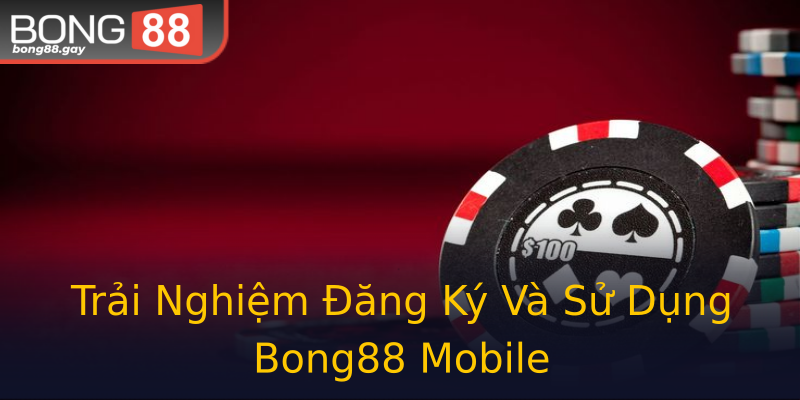 Trải Nghiệm Đăng Ký Và Sử Dụng Bong88 Mobile Trải Nghiệm Đăng Ký Và Sử Dụng Bong88 Mobile