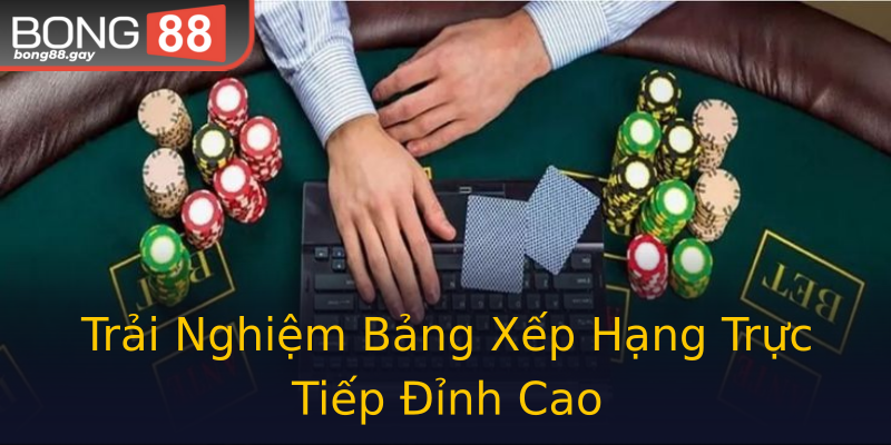 Trải Nghiệm Bảng Xếp Hạng Trực Tiếp Đỉnh Cao