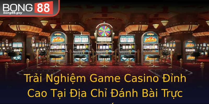Trải Nghiệm Game Casino Đỉnh Cao Tại Địa Chỉ Đánh Bài Trực Tuyến Trải Nghiệm Game Casino Đỉnh Cao Tại Địa Chỉ Đánh Bài Trực Tuyến