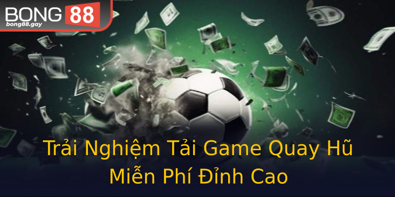Trải Nghiệm Tải Game Quay Hũ Miễn Phí Đỉnh Cao Trải Nghiệm Tải Game Quay Hũ Miễn Phí Đỉnh Cao